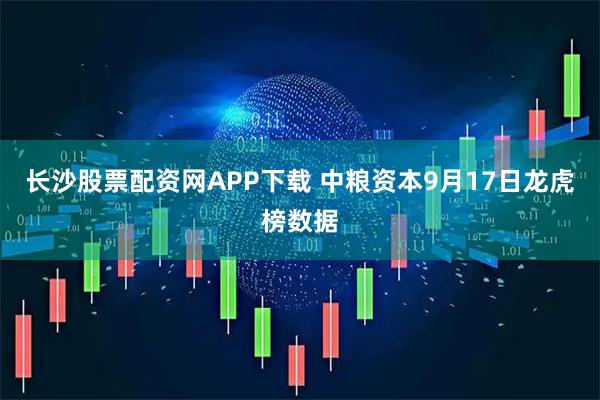 长沙股票配资网APP下载 中粮资本9月17日龙虎榜数据