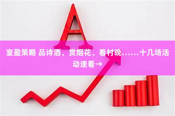 室盈策略 品诗酒、赏烟花、看村晚……十几场活动速看→