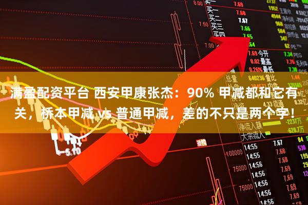 满盈配资平台 西安甲康张杰：90% 甲减都和它有关，桥本甲减 vs 普通甲减，差的不只是两个字！